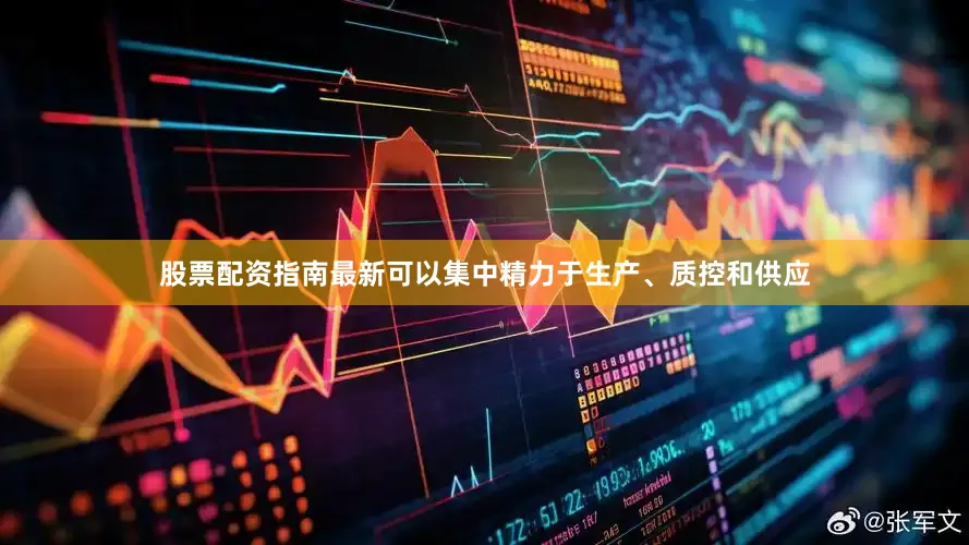 股票配资指南最新可以集中精力于生产、质控和供应