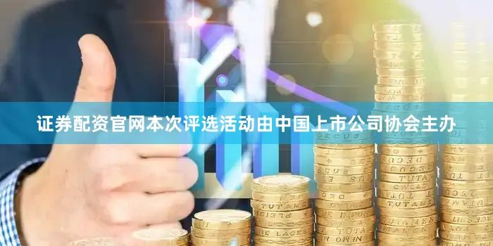 证券配资官网　　本次评选活动由中国上市公司协会主办