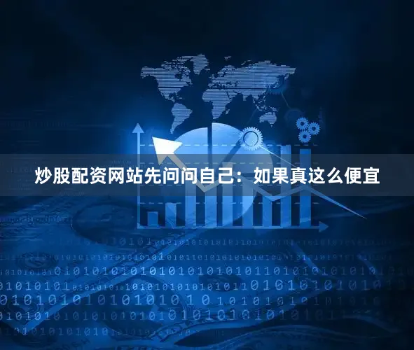 炒股配资网站先问问自己：如果真这么便宜