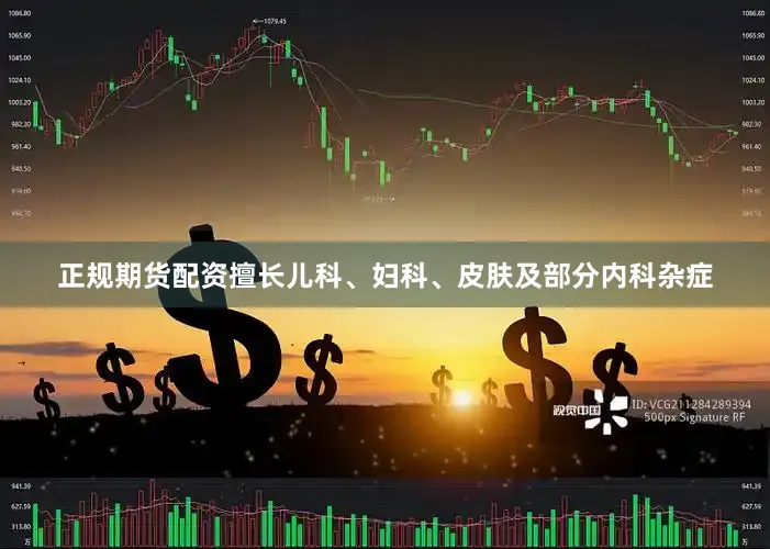 正规期货配资擅长儿科、妇科、皮肤及部分内科杂症