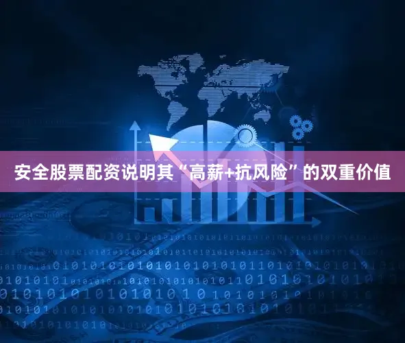 安全股票配资说明其“高薪+抗风险”的双重价值